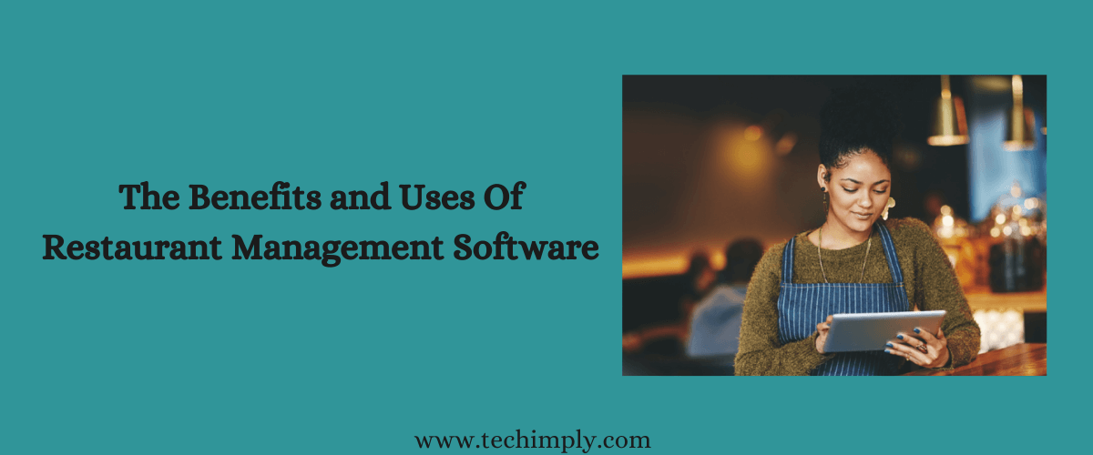The Benefits and Uses Of Restaurant Management Software